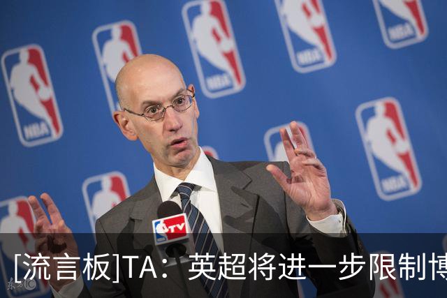 [流言板]TA：英超将进一步限制博彩广告宣传，尤其强调不危害未成年